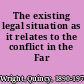 The existing legal situation as it relates to the conflict in the Far East