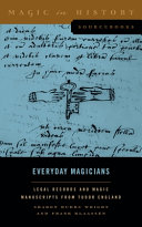 Everyday magicians : legal records and magic manuscripts from Tudor England /