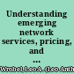 Understanding emerging network services, pricing, and regulation /