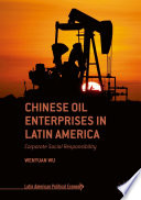 Chinese oil enterprises in Latin America : corporate social responsibility /