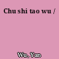 Chu shi tao wu /