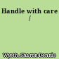 Handle with care /