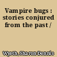 Vampire bugs : stories conjured from the past /