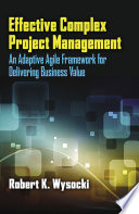 Effective complex project management : an adaptive agile framework for delivering business value /