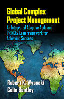 Global complex project management : an integrated adaptive agile and PRINCE2 lean framework for achieving success /