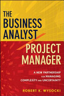 The business analyst/project manager : a new partnership for managing complexity and uncertainty /