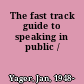 The fast track guide to speaking in public /