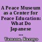 A Peace Museum as a Center for Peace Education: What Do Japanese Students Think of Peace Museums? Peace Education Miniprints No. 50 /