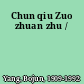 Chun qiu Zuo zhuan zhu /