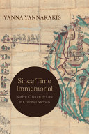 Since time immemorial : Native custom and law in colonial Mexico /
