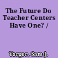 The Future Do Teacher Centers Have One? /