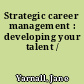 Strategic career management : developing your talent /