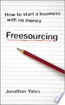 Freesourcing : how to start a business with no money /