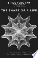 The shape of a life : one mathematician's search for the universe's hidden geometry /