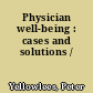 Physician well-being : cases and solutions /