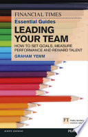 The Financial Times essential guide to leading your team : how to set goals, measure performance and reward talent /