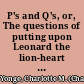 P's and Q's, or, The questions of putting upon Leonard the lion-heart ; The railroad children /