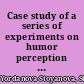 Case study of a series of experiments on humor perception and memorization /