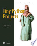 Tiny Python Projects : Learn Coding and Testing with Puzzles and Games /