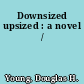 Downsized upsized : a novel /