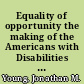 Equality of opportunity the making of the Americans with Disabilities Act /