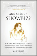 And give up showbiz? : how Fred Levin beat big tobacco, avoided two murder prosecutions, became a chief of Ghana, earned boxing manager of the year, and transformed American law /