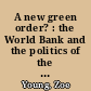 A new green order? : the World Bank and the politics of the Global Environment Facility /