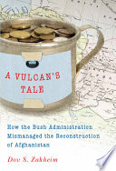 A vulcan's tale : how the Bush administration mismanaged the reconstruction of Afghanistan /