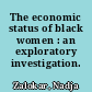 The economic status of black women : an exploratory investigation.