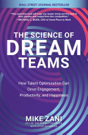 The science of dream teams : how talent optimization can drive engagement, productivity, and happiness /