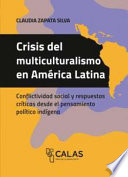 Crisis del multiculturalismo en América Latina : conflictividad social y respuestas críticas desde el pensamiento político indígena /