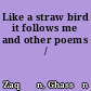 Like a straw bird it follows me and other poems /