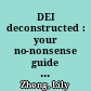 DEI deconstructed : your no-nonsense guide to doing the work and doing it right /