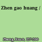 Zhen gao huang /