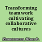 Transforming teamwork cultivating collaborative cultures /