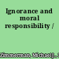 Ignorance and moral responsibility /