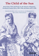 The Child of the Sun : Royal Fairy Tales and Essays by the Queens of Romania, Elisabeth (Carmen Sylva, 1843-1916) and Marie (1875-1938)