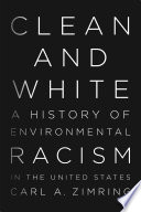 Clean and white : a history of environmental racism in the United States /