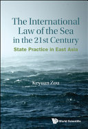 The international law of the sea in the 21st century : state practice in East Asia /