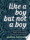 Like a boy but not a boy : navigating life, mental health, and parenthood outside the gender binary /