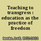 Teaching to transgress : education as the practice of freedom /